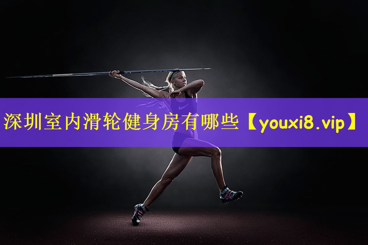 深圳室内滑轮健身房有哪些