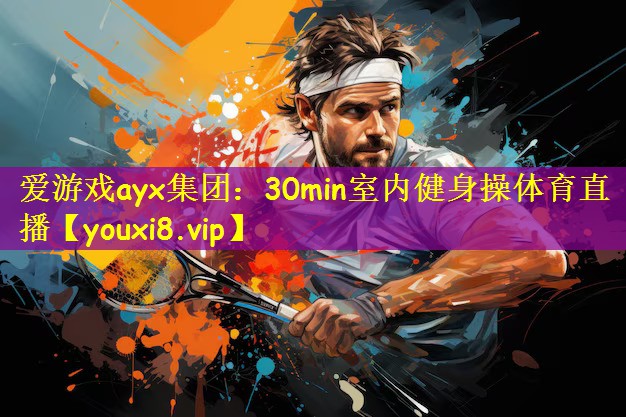 爱游戏ayx集团:30min室内健身操体育直播
