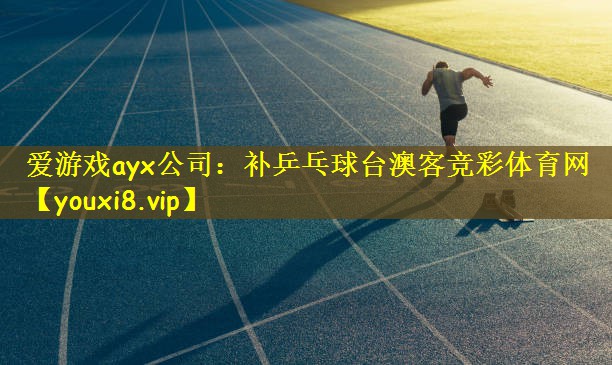 爱游戏ayx公司:补乒乓球台澳客竞彩体育网