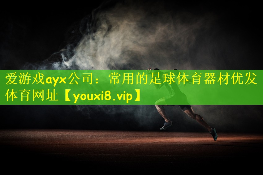爱游戏ayx公司:常用的足球体育器材优发体育网址