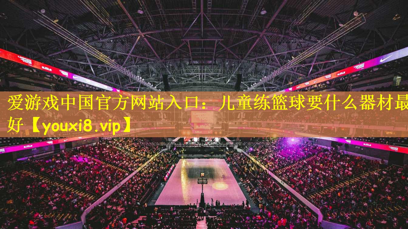 儿童练篮球要什么器材最好