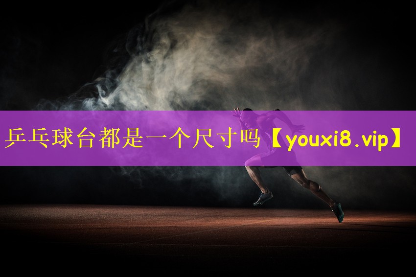 乒乓球台都是一个尺寸吗