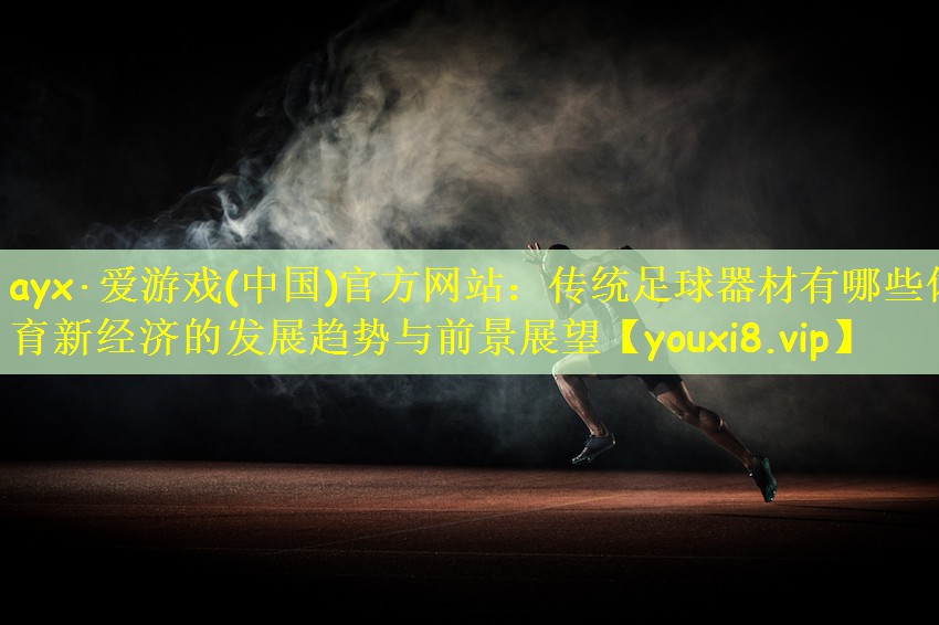 传统足球器材有哪些体育新经济的发展趋势与前景展望