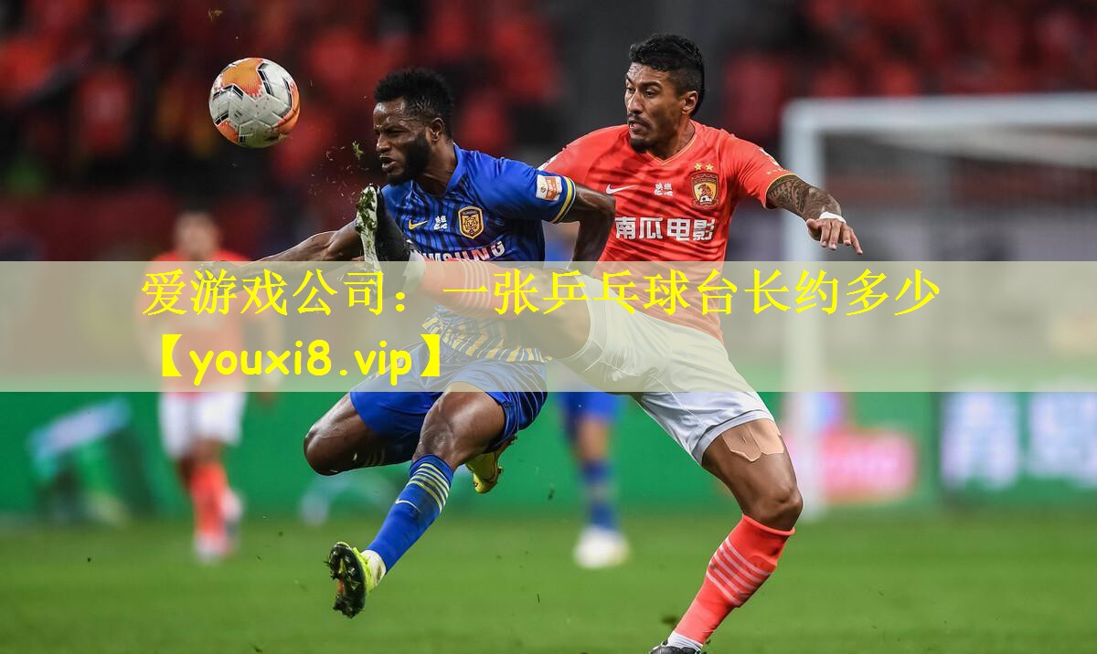 爱游戏公司:一张乒乓球台长约多少