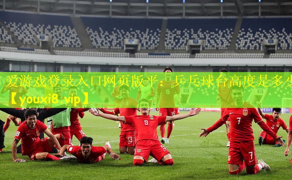 爱游戏登录入口网页版平:乒乓球台高度是多少