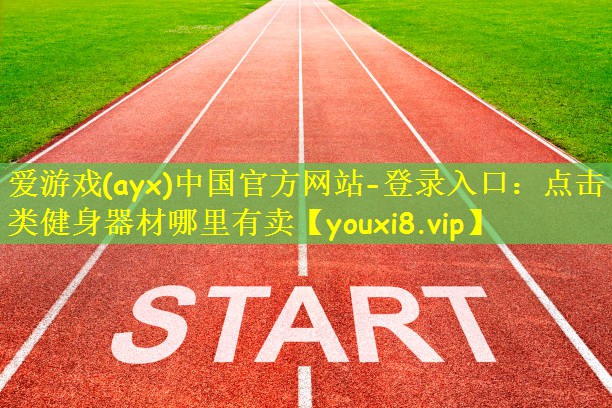 爱游戏(ayx)中国官方网站-登录入口：点击类健身器材哪里有卖