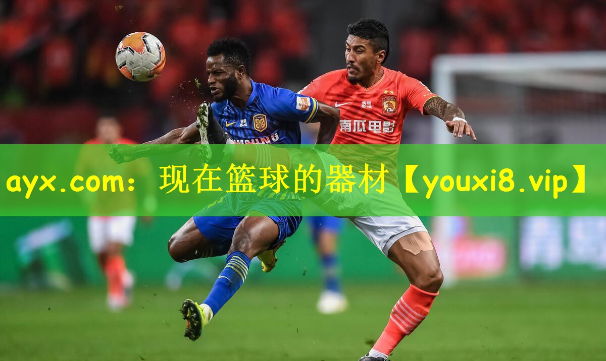 ayx.com:现在篮球的器材
