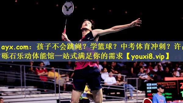 ayx.com:孩子不会跳绳?学篮球?中考体育冲刺?许昌砾石乐动体能馆一站式满足你的需求