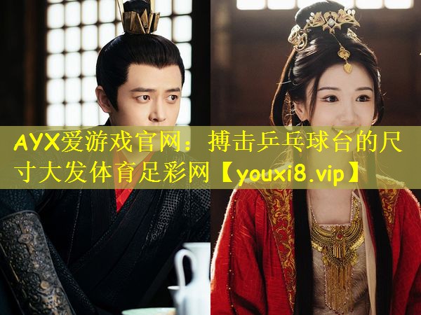 AYX爱游戏官网:搏击乒乓球台的尺寸大发体育足彩网