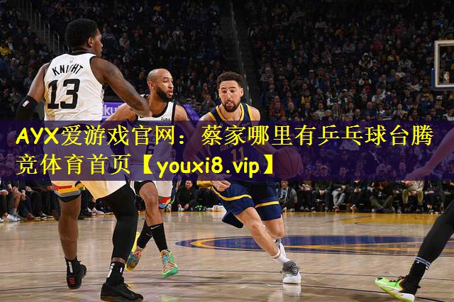 AYX爱游戏官网:蔡家哪里有乒乓球台腾竞体育首页