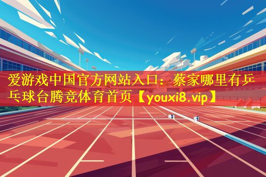 爱游戏中国官方网站入口:蔡家哪里有乒乓球台腾竞体育首页