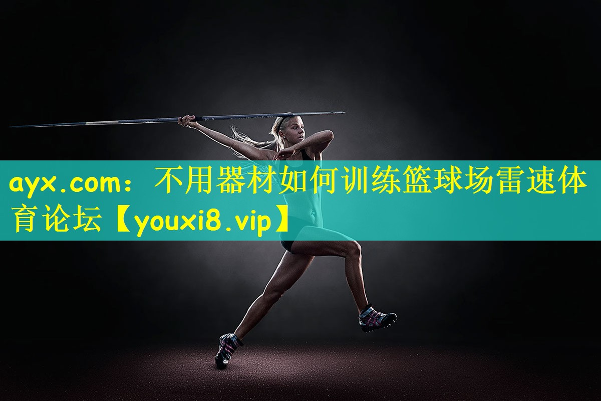 ayx.com:不用器材如何训练篮球场雷速体育论坛