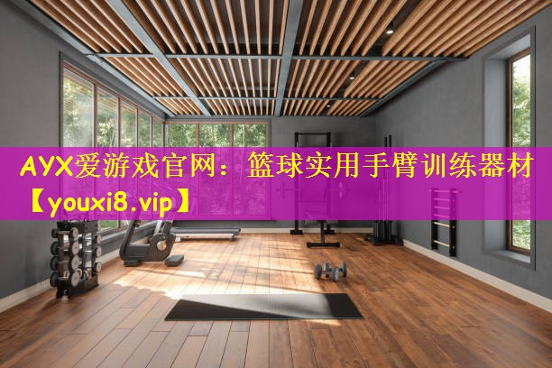 <strong>AYX爱游戏官网：篮球实用手臂训练器材</strong>