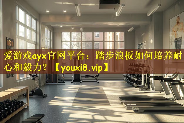 踏步浪板如何培养耐心和毅力？